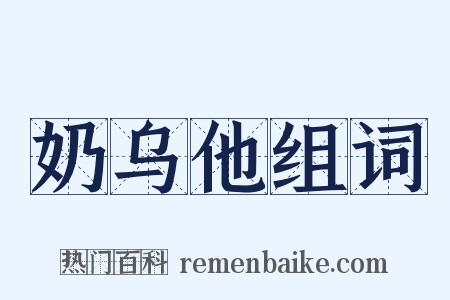 奶乌他组词是什么意思的图片